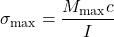 \[ \sigma_{\max} = \frac{M_{\max} c}{I} \]
