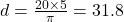 d=\frac{20\times5}{\pi}=31.8