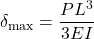 \[ \delta_{\max} = \frac{P L^{3}}{3 E I} \]