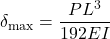 \[ \delta_{\max} = \frac{P L^{3}}{192 E I} \]