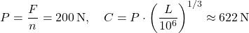 \[ P = \frac{F}{n} = 200\,\text{N},\quad C = P \cdot \left( \frac{L}{10^6} \right)^{1/3} \approx 622\,\text{N} \]
