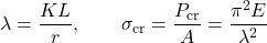 \[ \lambda=\frac{K L}{r},\qquad \sigma_\mathrm{cr}=\frac{P_\mathrm{cr}}{A}=\frac{\pi^2 E}{\lambda^2} \]