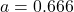 a=0.666