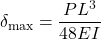 \[ \delta_{\max} = \frac{P L^{3}}{48 E I} \quad\text{（中央）} \]