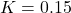 K = 0.15