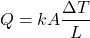 \[ Q = k A \dfrac{\Delta T}{L} \]