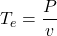 \displaystyle T_e=\frac{P}{v}