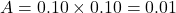 A = 0.10 \times 0.10 = 0.01