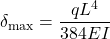 \[ \delta_{\max} = \frac{q L^{4}}{384 E I} \]