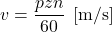 \displaystyle v=\frac{p z n}{60}\;\,[{\rm m/s}]