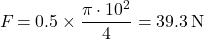 \[ F_{\text{伸長}} = 0.5 \times \frac{\pi \cdot 10^2}{4} = 39.3 \, \mathrm{N} \]