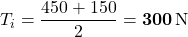 T_i=\dfrac{450+150}{2}=\mathbf{300}\,{\rm N}