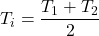 \displaystyle T_i=\frac{T_1+T_2}{2}