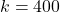 k = 400