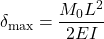 \[ \delta_{\max} = \frac{M_0 L^{2}}{2 E I} \]