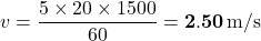 v=\dfrac{5\times20\times1500}{60}=\mathbf{2.50}\,{\rm m/s}
