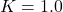 K=1.0