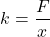 \[ k = \frac{F}{x} \]