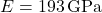 E=193\,\mathrm{GPa}