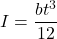 I = \dfrac{b t^{3}}{12}