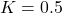 K=0.5