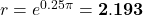 r=e^{0.25\pi}=\mathbf{2.193}