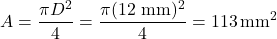 \[ A = \frac{\pi D^{2}}{4} = \frac{\pi (12\ \text{mm})^{2}}{4} = 113 \,\text{mm}^{2} \]