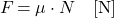 \[ F_{\text{摩擦}} = \mu \cdot N \quad [\text{N}] \]