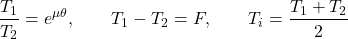 \[       \frac{T_1}{T_2}=e^{\mu\theta},\qquad T_1-T_2=F,\qquad T_i=\frac{T_1+T_2}{2}     \]