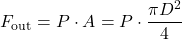 \[ F_{\text{out}} = P \cdot A = P \cdot \frac{\pi D^2}{4} \]